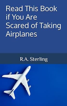 read this book if you are scared of taking airplanes 1st edition r a sterling 979-8851854217