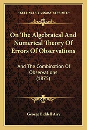 on the algebraical and numerical theory of errors of observations and the combination of observations1875 1st