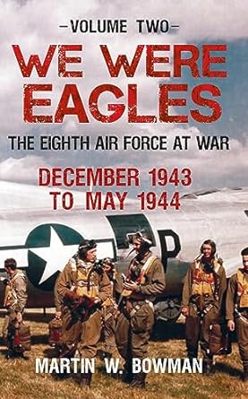 we were eagles volume two the eighth air force at war december 1943 to may 1944 1st edition martin w bowman