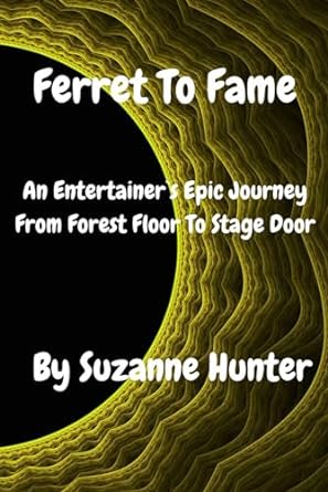 ferret to fame an entertainers epic journey from forest floor to stage door  suzanne hunter 979-8859757725
