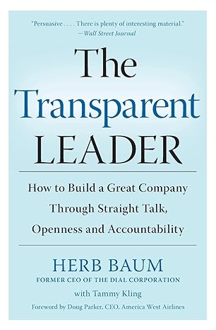 the transparent leader how to build a great company through straight talk openness and accountability 1st