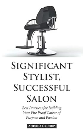 significant stylist successful salon best practices for building your fire proof career of purpose and