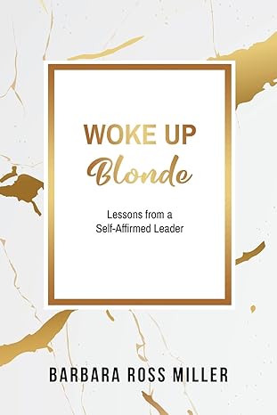 woke up blonde lessons from a self affirmed leader 1st edition barbara ross miller 151363643x, 978-1513636436
