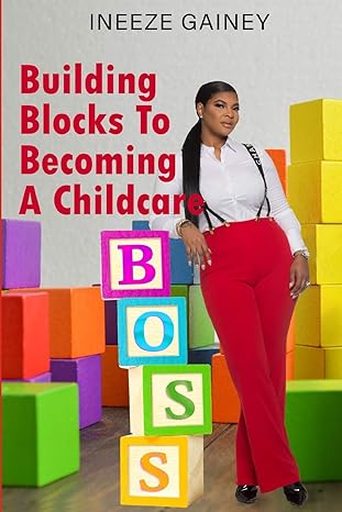 building blocks to becoming a childcare boss 1st edition ineeze a gainey 1730762352, 978-1730762352