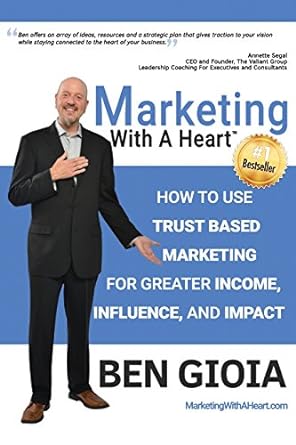 marketing with a heart how to use trust based marketing for greater income influence and impact 1st edition
