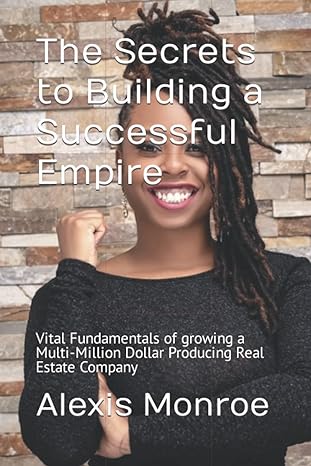 the secrets to building a successful empire vital fundamentals of growing a multi million dollar producing