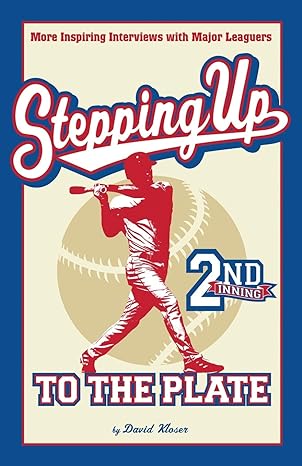 stepping up to the plate more inspiring interviews with major leaguers 1st edition david kloser 1945252642,