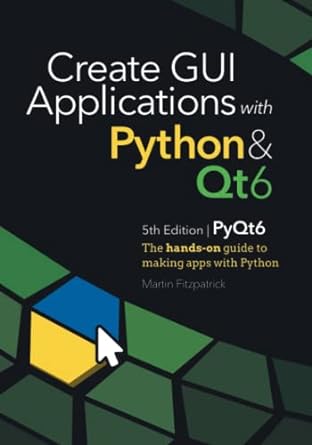 create gui applications with python and qt6 the hands on guide to making apps with python 5th edition dr