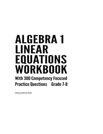 algebra 1 workbook linear equations with 300 competency focused practice questions grade 7 8 1st edition