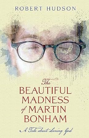 the beautiful madness of martin bonham a tale about loving god  robert hudson 1958061425, 978-1958061428
