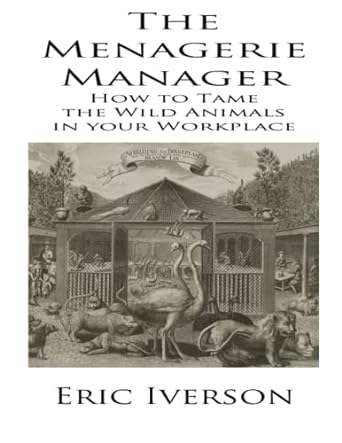 the menagerie manager how to tame the wild animals in your workplace  eric leroy iverson 979-8784295699
