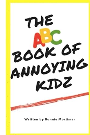 the abc book of annoying kidz  bonnie mortimer 979-8748299381