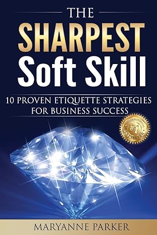the sharpest soft skill 10 proven etiquette strategies for business success 1st edition maryanne parker