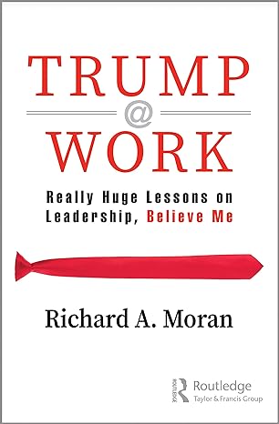 trump work really huge lessons on leadership believe me 1st edition richard moran 0367273543, 978-0367273545