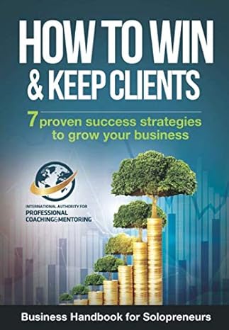 how to win and keep clients 7 proven success strategies to grow your business 1st edition international