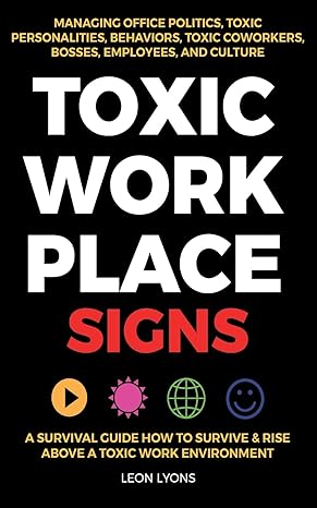 toxic workplace signs a survival guide how to survive and rise above a toxic work environment managing office