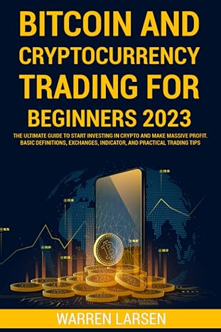 bitcoin and cryptocurrency trading for beginners 2023 1st edition warren larsen 979-8365607460