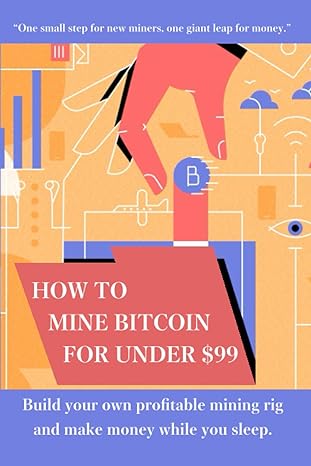 how to mine bitcoin for under $99 1st edition john cook 979-8669781798