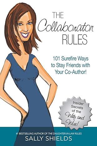 the collaborator rules 101 surefire ways to stay friends with your co author 1st edition sally shields