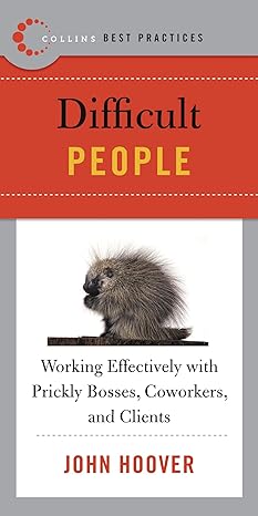 best practices difficult people working effectively with prickly bosses coworkers and clients 1st edition