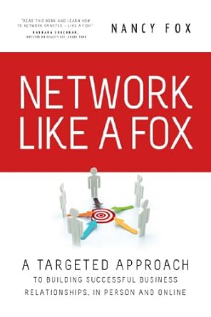 network like a fox a targeted approach to building successful business relationships in person and online 1st