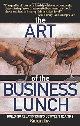 the art of the business lunch building relationships between 12 and 2 1st edition robin jay 1564148513,