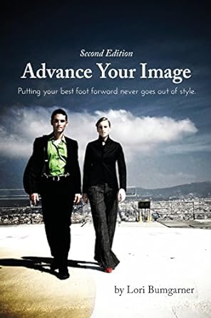 advance your image putting your best foot forward never goes out of style 1st edition lori bumgarner