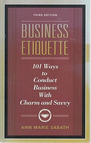 business etiquette  101 ways to conduct business with charm and savvy 3rd edition ann marie sabath
