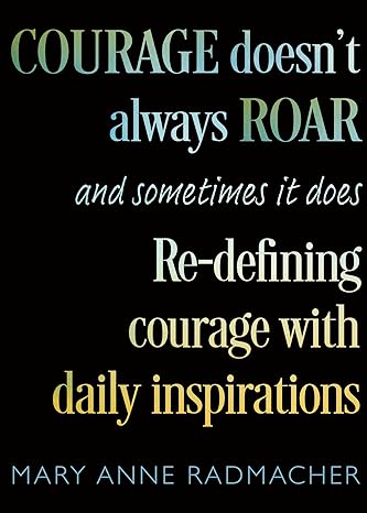 courage doesn t always roar and sometimes it does re defining courage with daily inspirations 1st edition