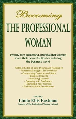 becoming the professional woman twenty five successful professional women share their powerful tips for