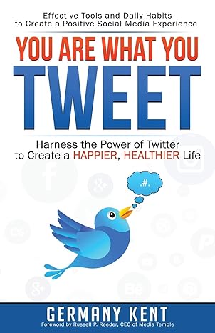 you are what you tweet harness the power of twitter to create a happier healthier life 1st edition germany