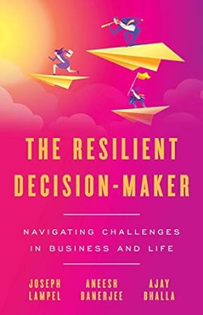 the resilient decision maker navigating challenges in business and life 1st edition joseph lampel ,aneesh