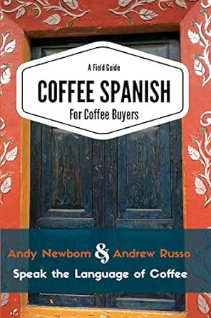coffee spanish for coffee buyers a field guide the definitive guide to the language of coffee 1st edition
