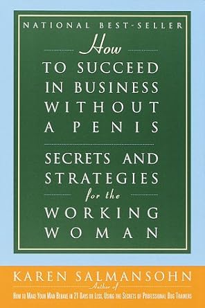 how to succeed in business without a penis secrets and strategies for the working woman 1st edition karen