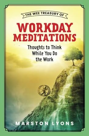 the wee treasury of workday meditations thoughts to think while you do the work 1st edition marston lyons