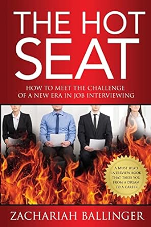 the hot seat how to meet the challenge of a new era in job interviewing 1st edition zachariah ballinger