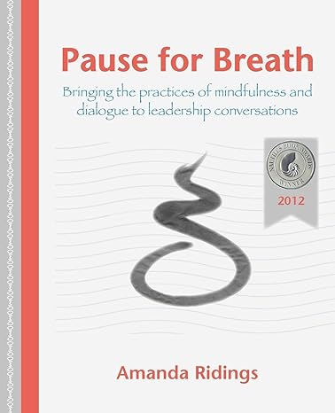 pause for breath bringing the practices of mindfulness and dialogue to leadership conversations 1st edition