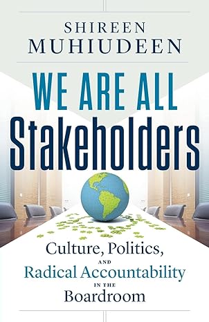 we are all stakeholders culture politics and radical accountability in the boardroom 1st edition shireen