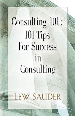 consulting 101 101 tips for success in consulting 1st edition lew sauder 0983026602, 978-0983026600