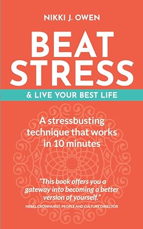 beat stress and live your best life a stressbusting technique that works in 10 minutes 1st edition nikki j.
