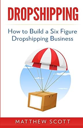 dropshipping how to build a six figure dropshipping business 1st edition matthew scott 1951339878,