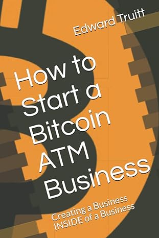 how to start a bitcoin atm business creating a business inside of a business 1st edition edward f truitt