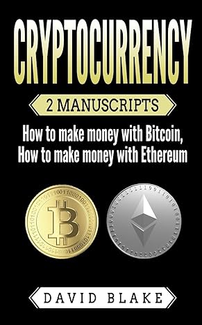cryptocurrency 2 manuscripts how to make money with bitcoin how to make money with ethereum 1st edition david
