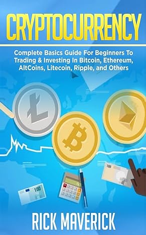 cryptocurrency complete basics guide for beginners to trading and investing in bitcoin ethereum altcoins