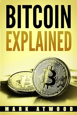 bitcoin explained 1st edition mark atwood 1986504824, 978-1986504829