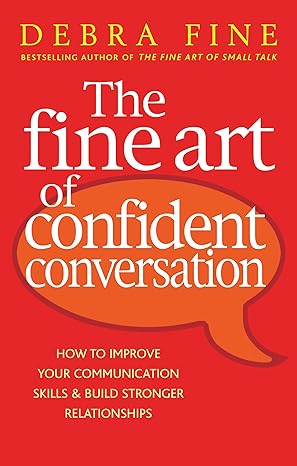 the fine art of confident conversation how to improve your communication skills and build stronger