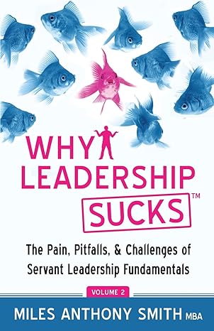 Why Leadership Sucks Volume 2 The Pain Pitfalls And Challenges Of Servant Leadership Fundamentals