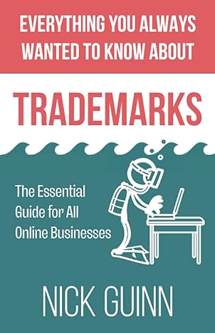 everything you always wanted to know about trademarks the essential guide for all online businesses 1st