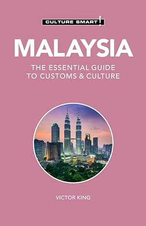 malaysia culture smart the essential guide to customs and culture 2nd edition culture smart! ,victor king phd