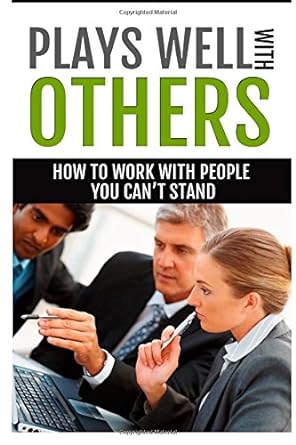 plays well others how to work with people you cant stand 1st edition james christiansen 1502904640,